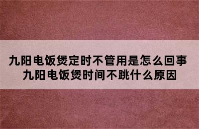 九阳电饭煲定时不管用是怎么回事 九阳电饭煲时间不跳什么原因